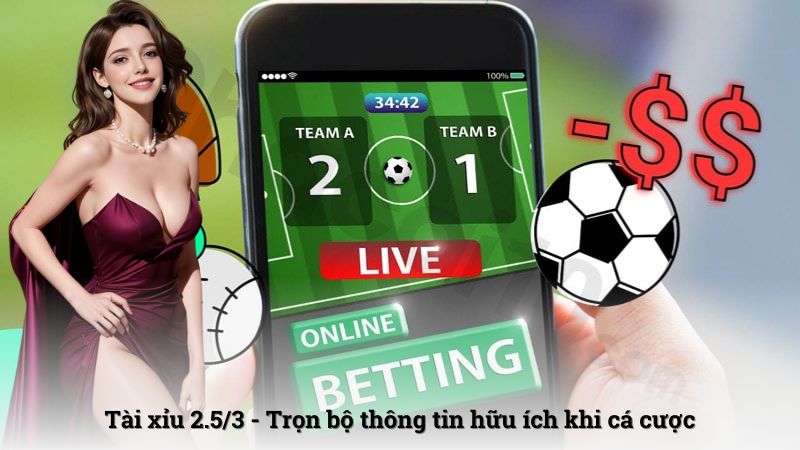 Tài xỉu 2.5/3 - Trọn bộ thông tin hữu ích khi cá cược